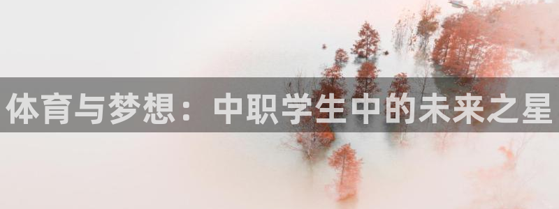 678体育：体育与梦想：中职学生中的未来之星