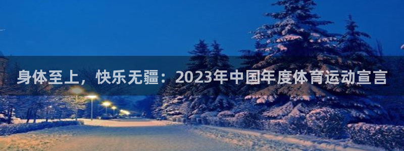 678体育知识：身体至上，快乐无疆：2023年中国年度体育运动宣言
